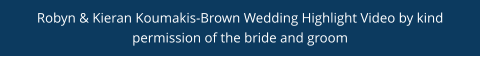 Robyn & Kieran Koumakis-Brown Wedding Highlight Video by kind permission of the bride and groom